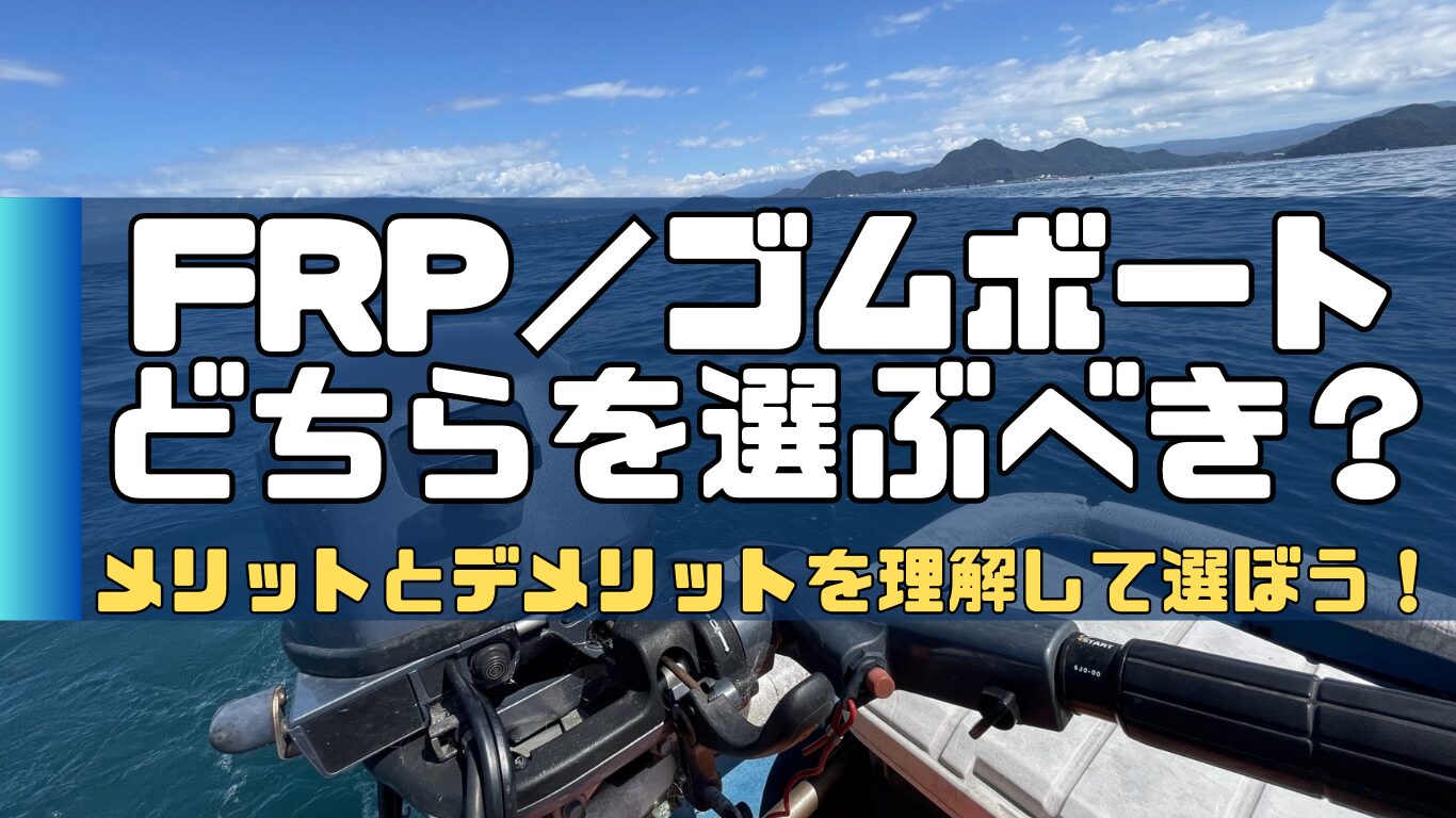 2馬力】FRPボートとゴムボートはどちらを選ぶべき？メリットやデメリットを解説します！ | 2馬力ボート釣行記